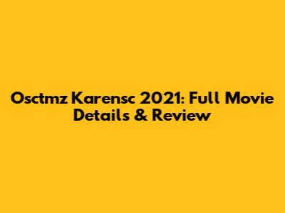 Osctmz Karensc 2021: Full Movie Details & Review