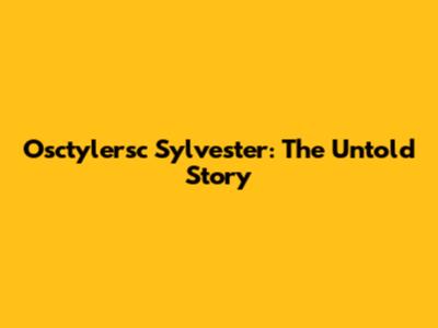 Osctylersc Sylvester: The Untold Story