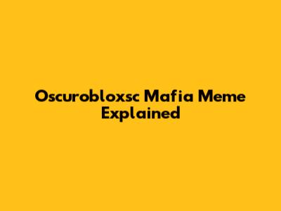 Oscurobloxsc Mafia Meme Explained