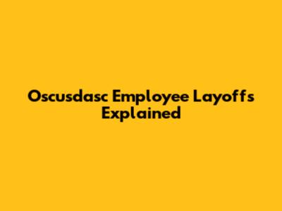 Oscusdasc Employee Layoffs Explained