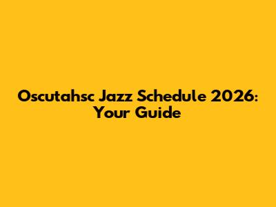 Oscutahsc Jazz Schedule 2026: Your Guide