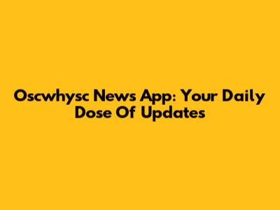 Oscwhysc News App: Your Daily Dose Of Updates
