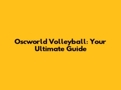 Oscworld Volleyball: Your Ultimate Guide