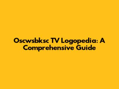 Oscwsbksc TV Logopedia: A Comprehensive Guide