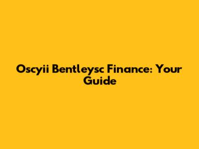 Oscyii Bentleysc Finance: Your Guide