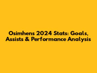 Osimhen's 2024 Stats: Goals, Assists & Performance Analysis