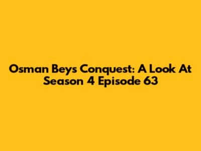 Osman Bey's Conquest: A Look At Season 4 Episode 63