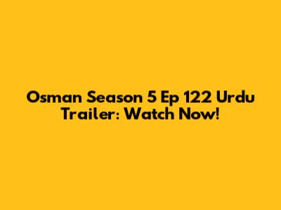 Osman Season 5 Ep 122 Urdu Trailer: Watch Now!