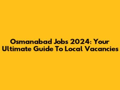 Osmanabad Jobs 2024: Your Ultimate Guide To Local Vacancies