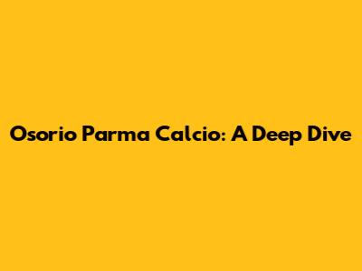 Osorio Parma Calcio: A Deep Dive