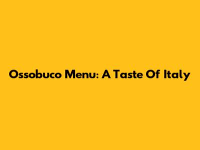 Ossobuco Menu: A Taste Of Italy
