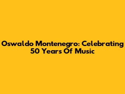 Oswaldo Montenegro: Celebrating 50 Years Of Music
