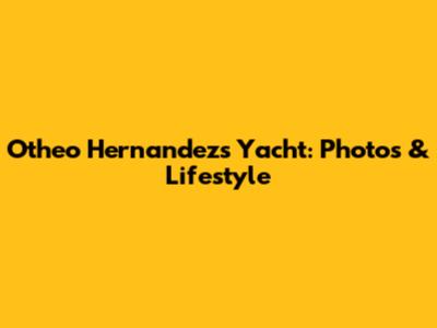 Otheo Hernandez's Yacht: Photos & Lifestyle