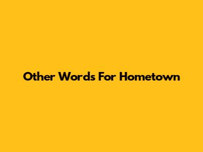 Other Words For Hometown