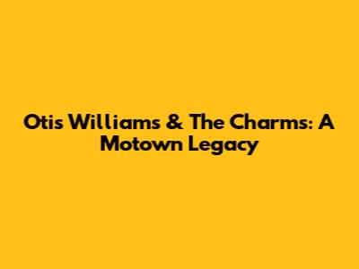 Otis Williams & The Charms: A Motown Legacy