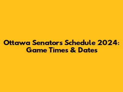 Ottawa Senators Schedule 2024: Game Times & Dates