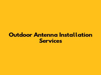 Outdoor Antenna Installation Services