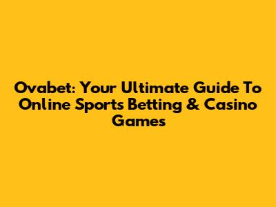 Ovabet: Your Ultimate Guide To Online Sports Betting & Casino Games