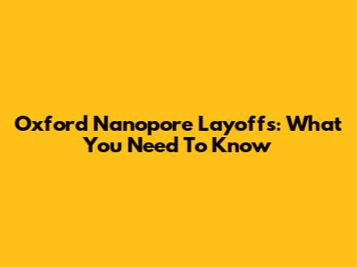 Oxford Nanopore Layoffs: What You Need To Know