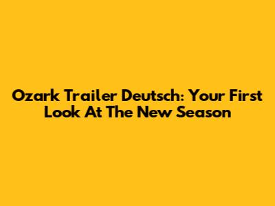 Ozark Trailer Deutsch: Your First Look At The New Season
