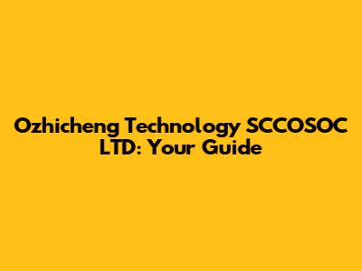 Ozhicheng Technology SCCOSOC LTD: Your Guide