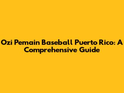 Ozi Pemain Baseball Puerto Rico: A Comprehensive Guide