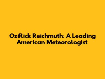 OziRick Reichmuth: A Leading American Meteorologist