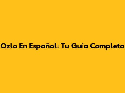 Ozlo En Español: Tu Guía Completa
