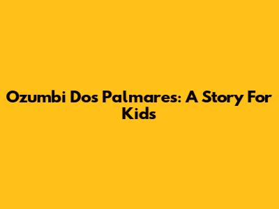 Ozumbi Dos Palmares: A Story For Kids