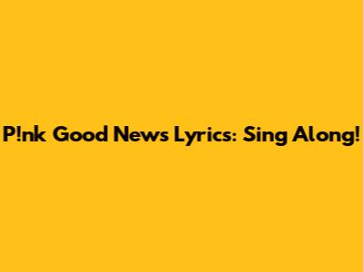 P!nk "Good News" Lyrics: Sing Along!