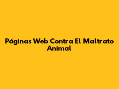 Páginas Web Contra El Maltrato Animal