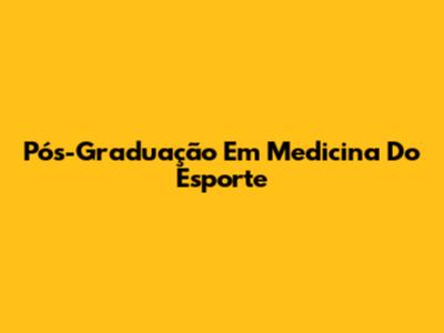 Pós-Graduação Em Medicina Do Esporte