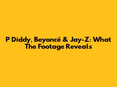 P Diddy, Beyoncé & Jay-Z: What The Footage Reveals