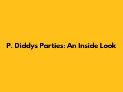 P. Diddy's Parties: An Inside Look