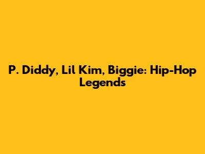 P. Diddy, Lil' Kim, Biggie: Hip-Hop Legends