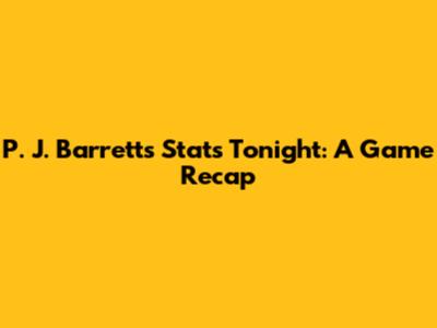 P. J. Barrett's Stats Tonight: A Game Recap