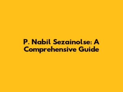 P. Nabil Sezainolse: A Comprehensive Guide