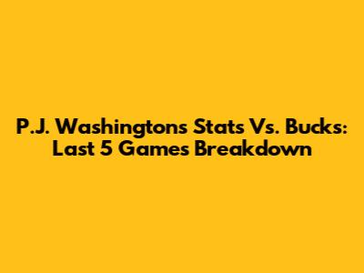 P.J. Washington's Stats Vs. Bucks: Last 5 Games Breakdown