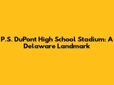 P.S. DuPont High School Stadium: A Delaware Landmark
