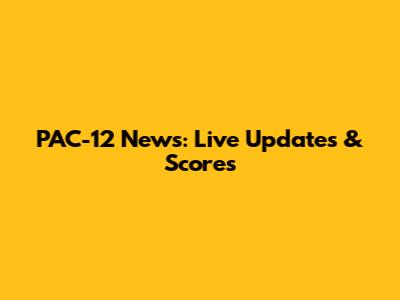 PAC-12 News: Live Updates & Scores