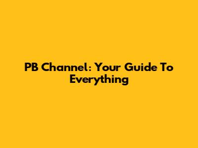 PB Channel: Your Guide To Everything