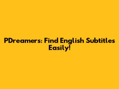 PDreamers: Find English Subtitles Easily!