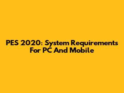 PES 2020: System Requirements For PC And Mobile