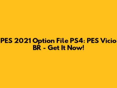 PES 2021 Option File PS4: PES Vicio BR - Get It Now!