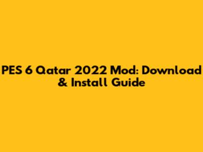 PES 6 Qatar 2022 Mod: Download & Install Guide