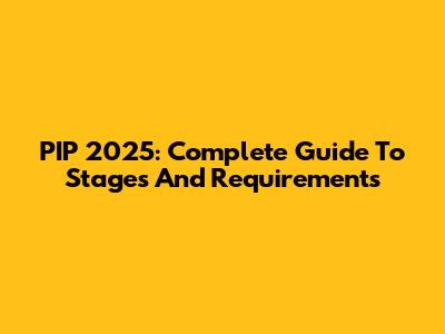 PIP 2025: Complete Guide To Stages And Requirements