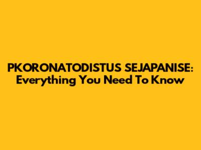 PKORONATODISTUS SEJAPANISE: Everything You Need To Know