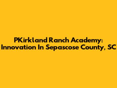PKirkland Ranch Academy: Innovation In Sepascose County, SC