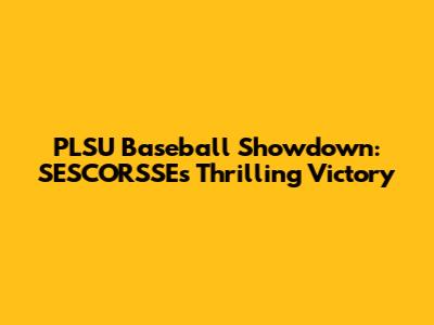PLSU Baseball Showdown: SESCORSSE's Thrilling Victory
