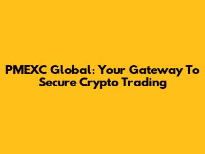 PMEXC Global: Your Gateway To Secure Crypto Trading